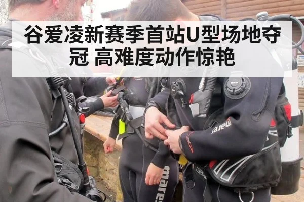 谷爱凌新赛季首站U型场地夺冠 高难度动作惊艳
