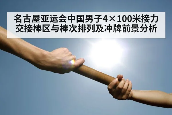 名古屋亚运会中国男子4×100米接力交接棒区与棒次排列及冲牌前景分析