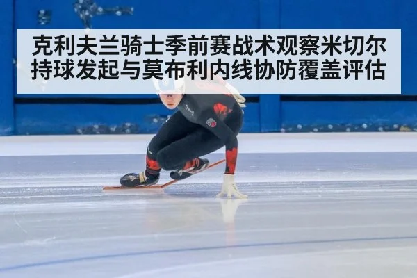 克利夫兰骑士季前赛战术观察米切尔持球发起与莫布利内线协防覆盖评估